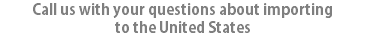 Call us with your questions about importing to the United States